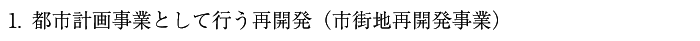 1.都市計画事業
						として行う再開発（市街地再開発事業）